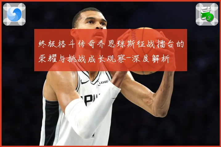 终极格斗传奇乔恩琼斯征战擂台的荣耀与挑战成长观察-深度解析