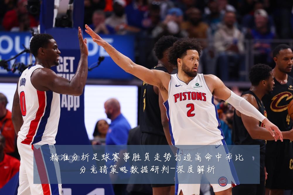 精准分析足球赛事胜负走势打造高命中率比分竞猜策略数据研判-深度解析