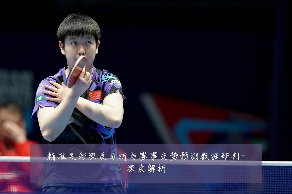精准足彩深度分析与赛事走势预测数据研判-深度解析